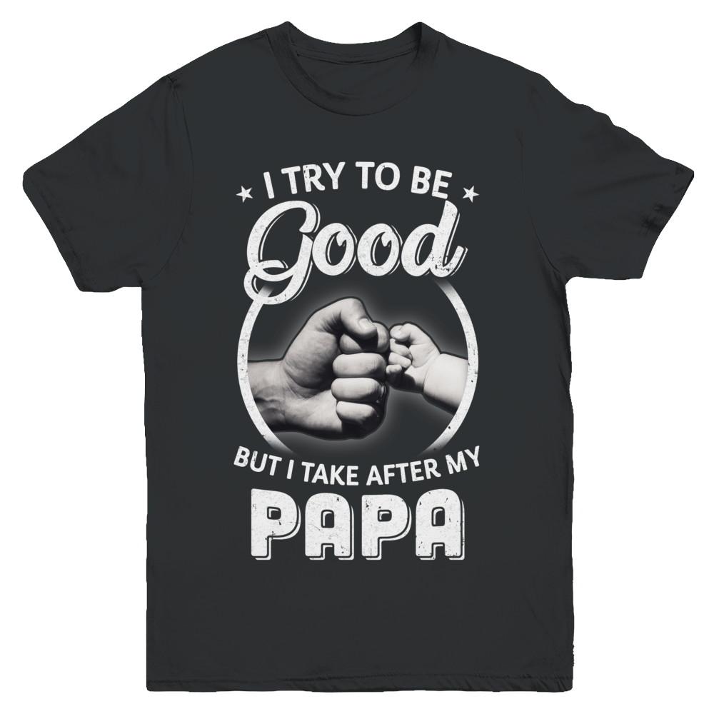 I Try To Be Good But I Take After My Papa Toddler Kids Youth-Youth Shirt-Youth T-Shirt-Black