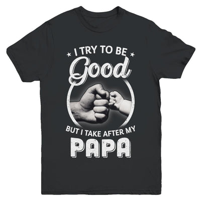 I Try To Be Good But I Take After My Papa Toddler Kids Youth-Youth Shirt-Youth T-Shirt-Black