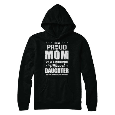 I Am A Proud Mom Of A Stubborn Tattooed Daughter-T-Shirt & Hoodie-Pullover Hoodie-Black