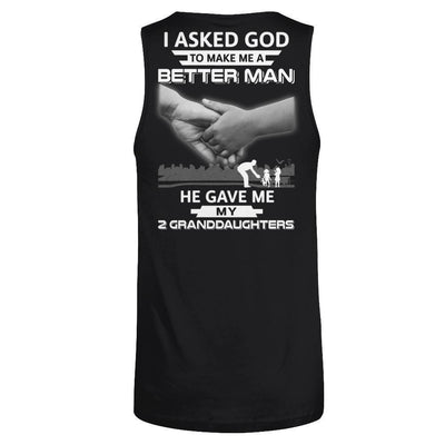 I Asked God To Make Me A Better Man He Gave Me My Two Granddaughters-T-Shirt & Hoodie-Unisex Tank-Black