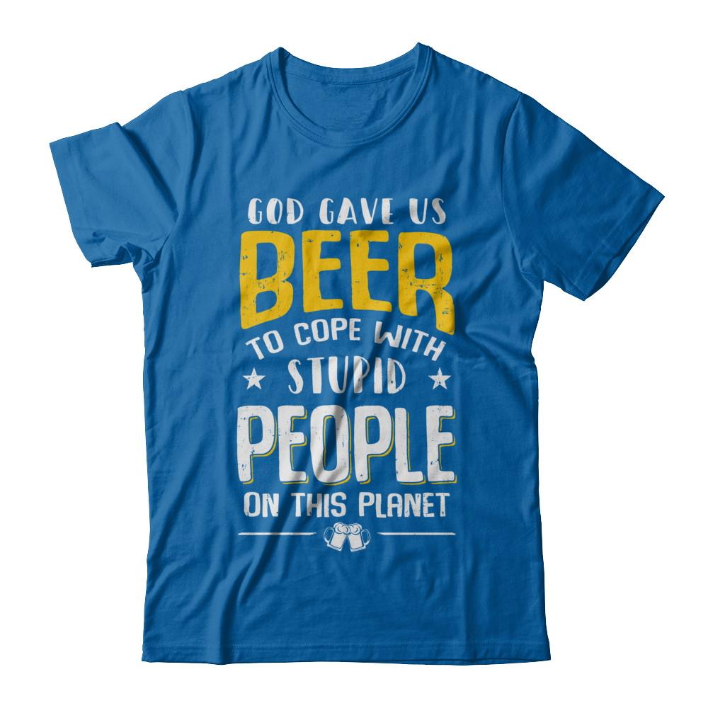 God Gave Us Beer To Cope With Stupid People-T-Shirt & Hoodie-Classic T-Shirt-Royal