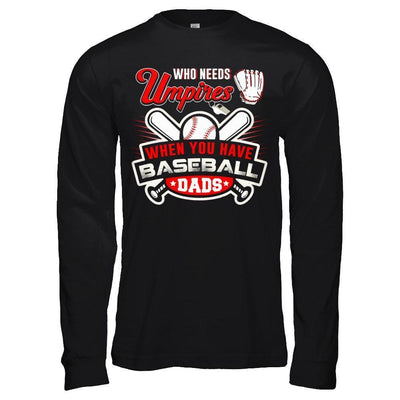Who Needs Umpires When You Have Baseball Dads-T-Shirt & Hoodie-Long Sleeve T-Shirt-Black