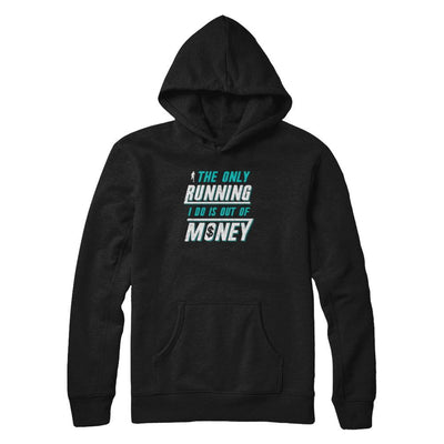 The Only Running I Do Is Out Of Money-T-Shirt & Tank Top-Pullover Hoodie-Black