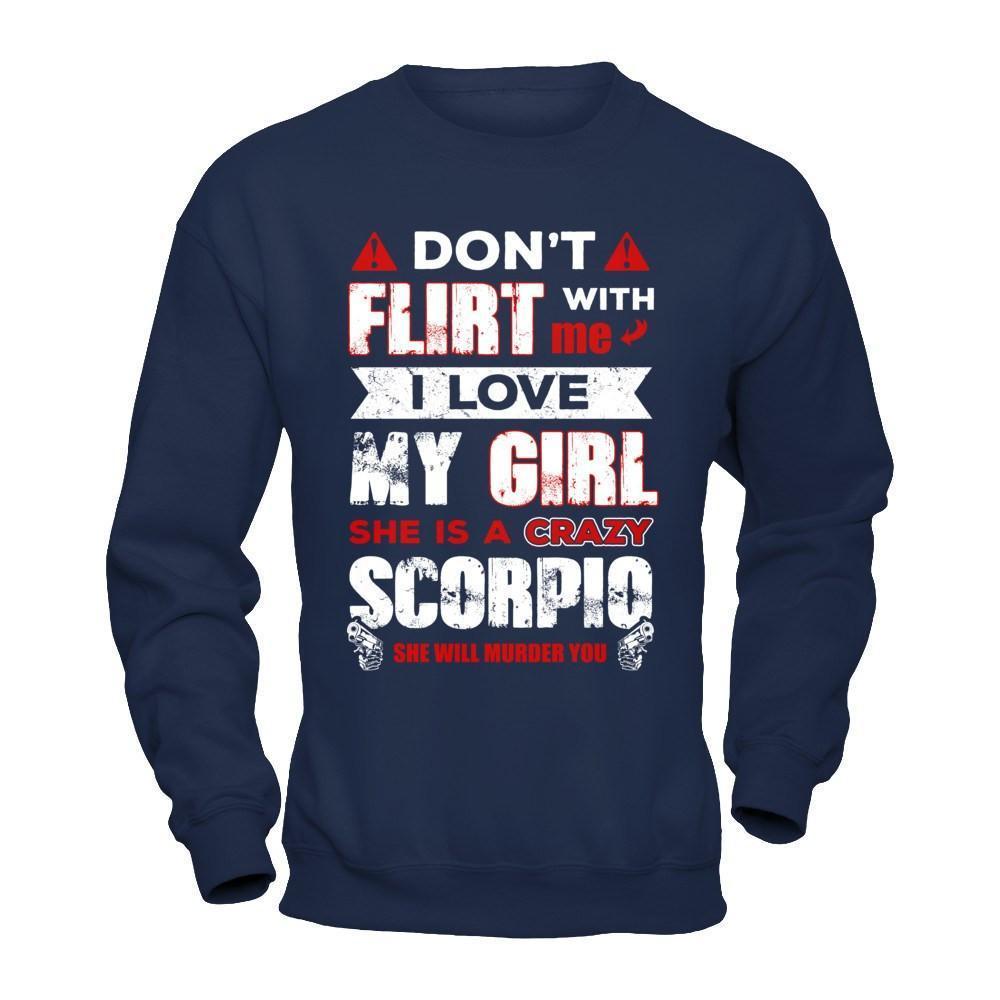 Don't Flirt With Me I Love My Girl She Is A Crazy Scorpio-T-Shirt & Hoodie-
