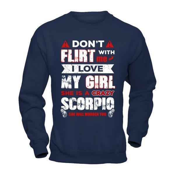 Don't Flirt With Me I Love My Girl She Is A Crazy Scorpio-T-Shirt & Hoodie-Crewneck Sweatshirt-Navy