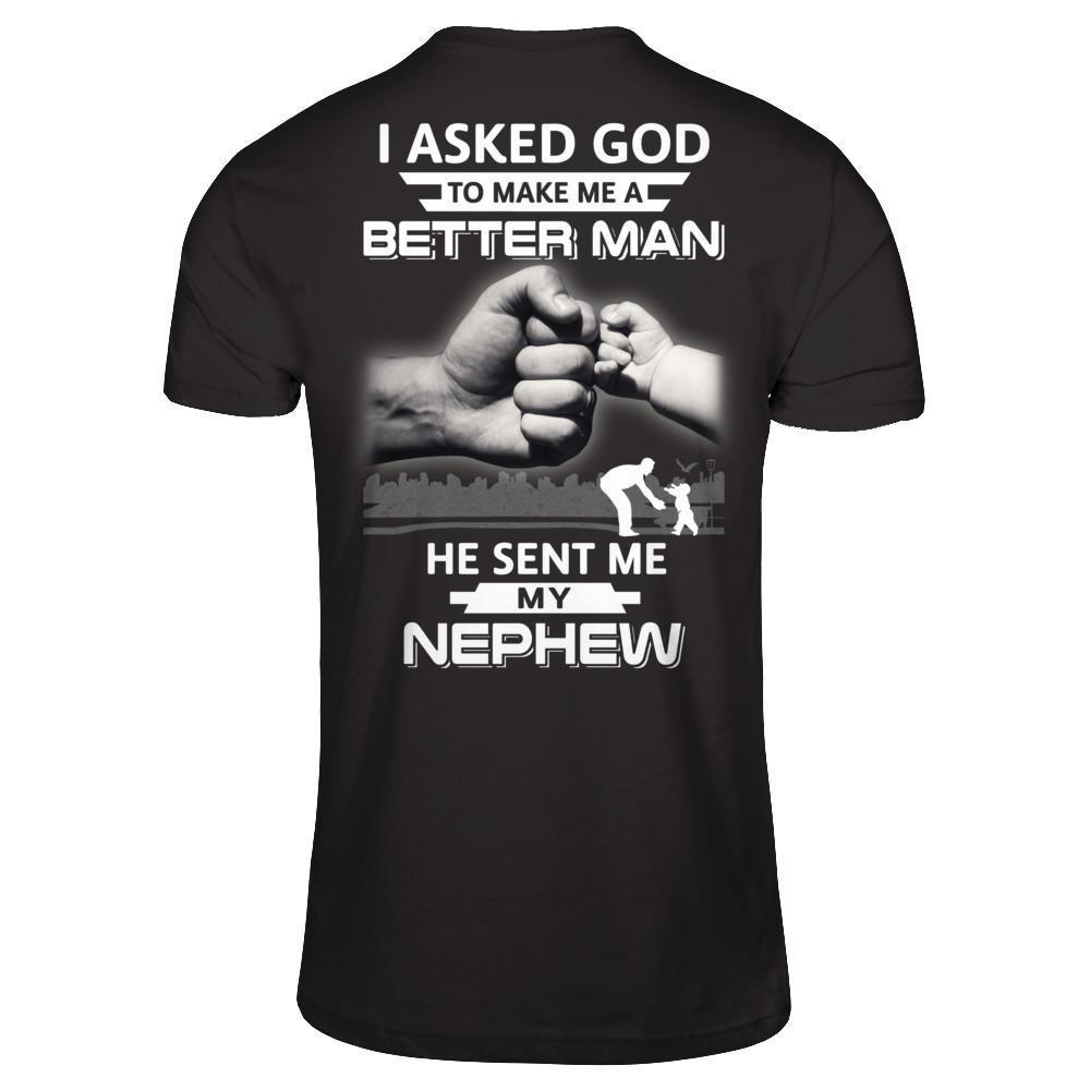 I Asked God To Make Me A Better Man He Sent Me My Nephew-T-Shirt & Hoodie-
