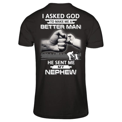 I Asked God To Make Me A Better Man He Sent Me My Nephew-T-Shirt & Hoodie-