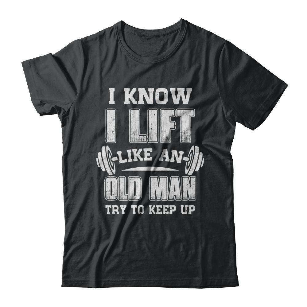 Funny I Know I Lift Like An Old Man Try To Keep Up
