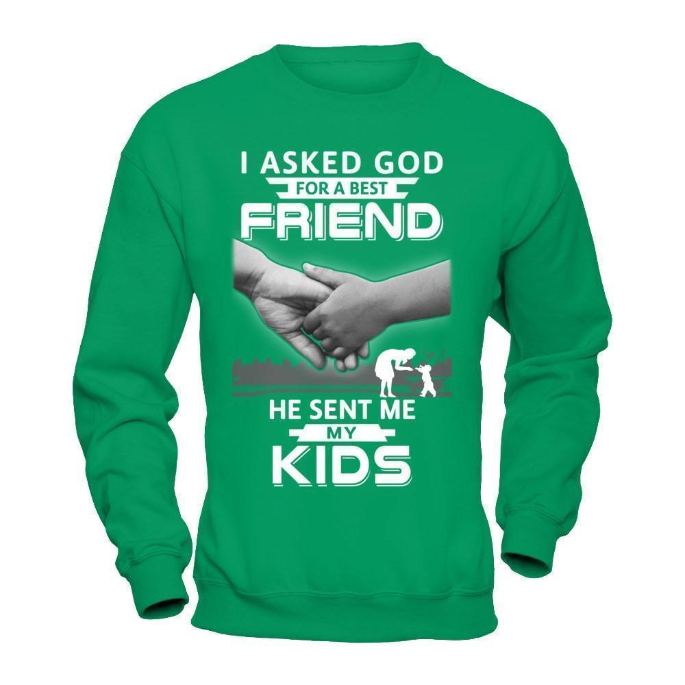 I Asked God For A Best Friend He Sent Me My Kids-T-Shirt & Hoodie-Crewneck Sweatshirt-Irish Green