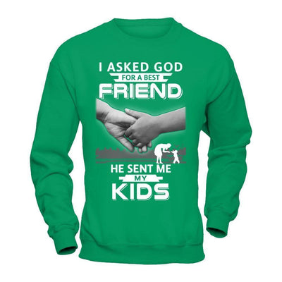 I Asked God For A Best Friend He Sent Me My Kids-T-Shirt & Hoodie-Crewneck Sweatshirt-Irish Green