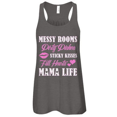 Messy Rooms Dirty Dishes Kisses Full Hearts Mama Life-T-Shirt & Tank Top-