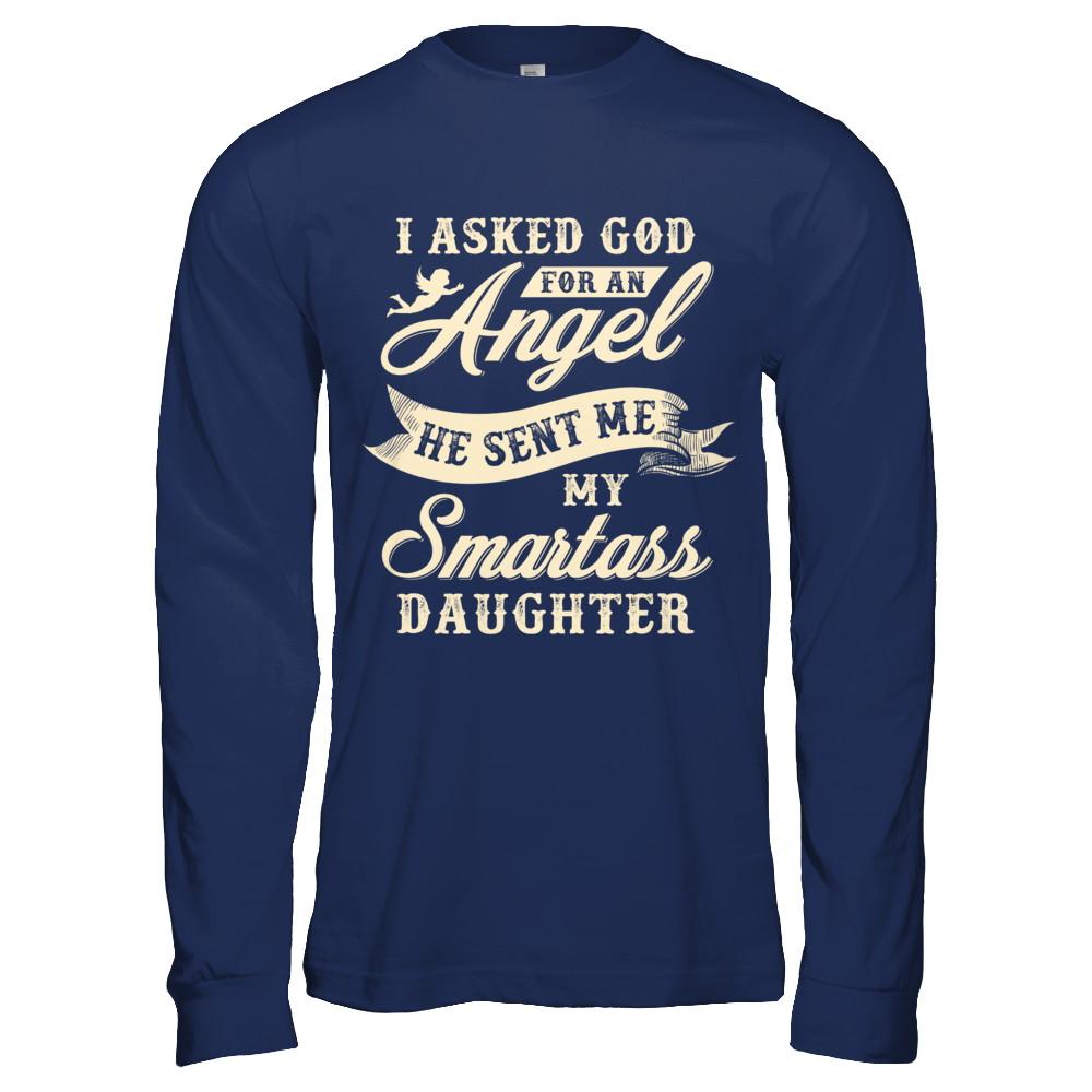 I Asked God For An Angel He Sent Me My Smartass Daughter-T-Shirt & Hoodie-Long Sleeve T-Shirt-Navy
