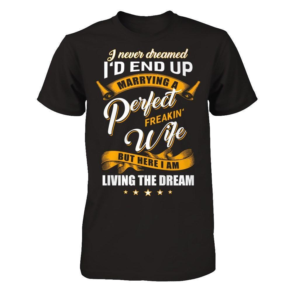 I Never Dreamed I'd End Up Marrying A Perfect Freakin' Wife-T-Shirt & Hoodie-Classic T-Shirt-Black