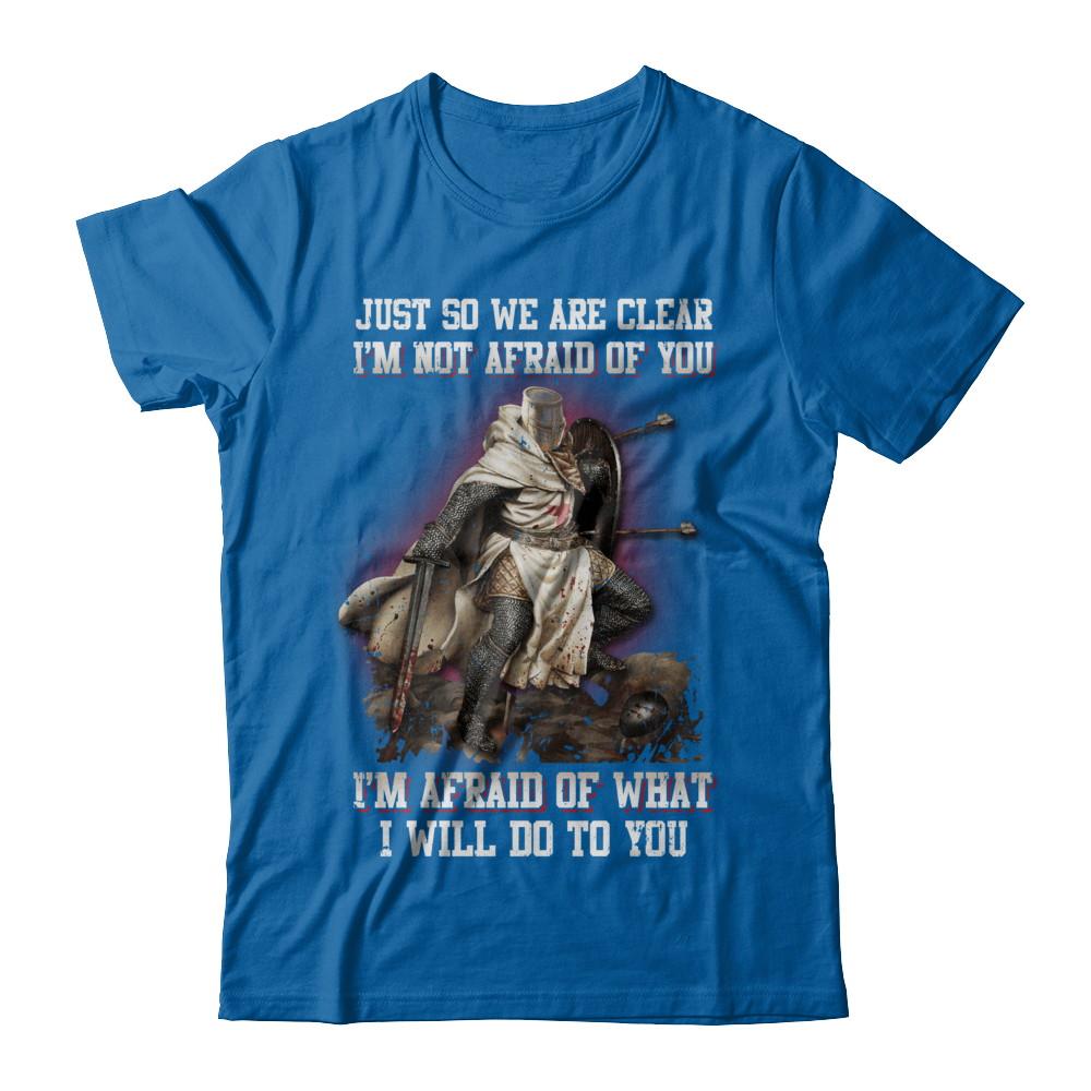 Knight I Am Not Afraid Of You I Am Afraid Of What I Will Do To You-T-Shirt & Hoodie-Classic T-Shirt-Royal