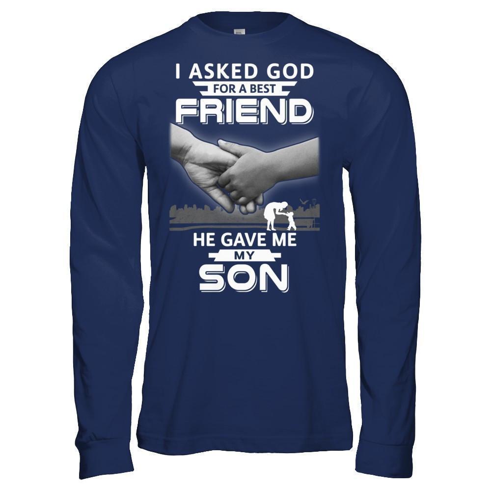I Asked God For A Best Friend He Gave Me My Son-T-Shirt & Hoodie-Long Sleeve T-Shirt-Navy