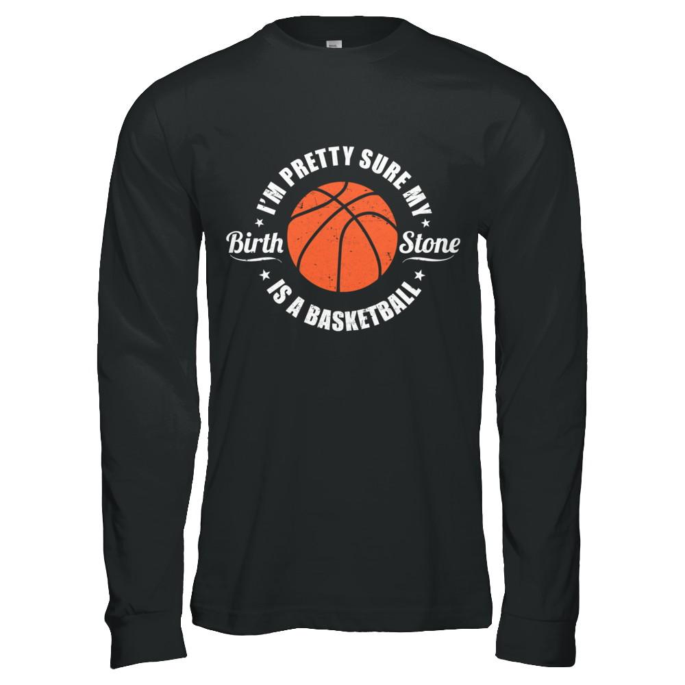 I'm Pretty Sure My Birth Stone Is A Basketball-T-Shirt & Hoodie-