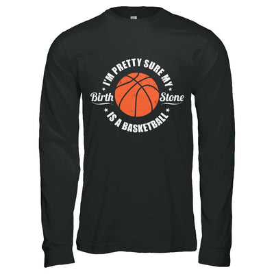 I'm Pretty Sure My Birth Stone Is A Basketball-T-Shirt & Hoodie-
