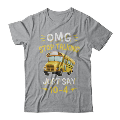 School Bus Driver Omg Stop Talking Just Say 10-4-T-Shirt & Hoodie-Classic T-Shirt-Sport Grey