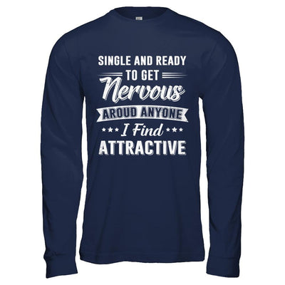 Single And Ready To Get Nervous Around Anyone I Find Attract-T-Shirt & Hoodie-Long Sleeve T-Shirt-Navy
