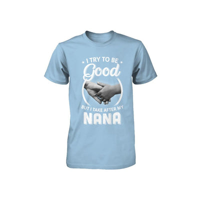 I Try To Be Good But I Take After My Nana Toddler Kids Youth-Youth Shirt-Toddler T-Shirt-Light Blue