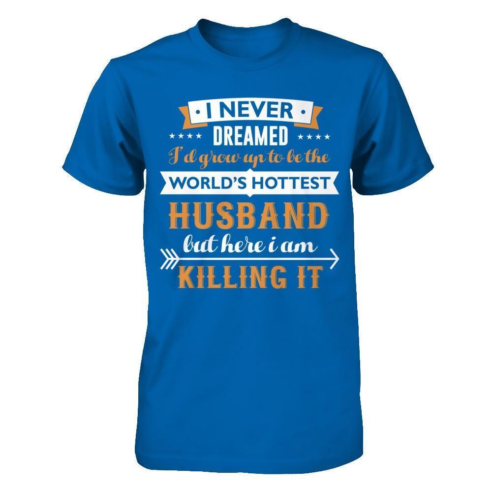 I Never Dreamed I'd Grow Up To Be The Worlds Hottest Husband-T-Shirt & Hoodie-Classic T-Shirt-Royal