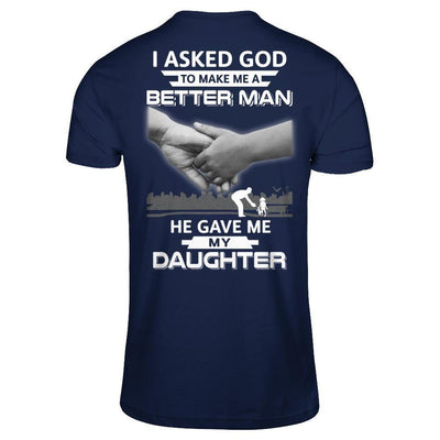 I Asked God To Make Me A Better Man He Gave Me My Daughter-T-Shirt & Hoodie-Classic T-Shirt-Navy