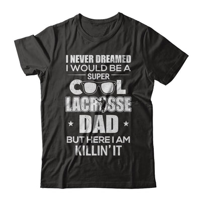 Never Dreamed I Would Be A Cool Lacrosse Dad Fathers Day-T-Shirt & Hoodie-