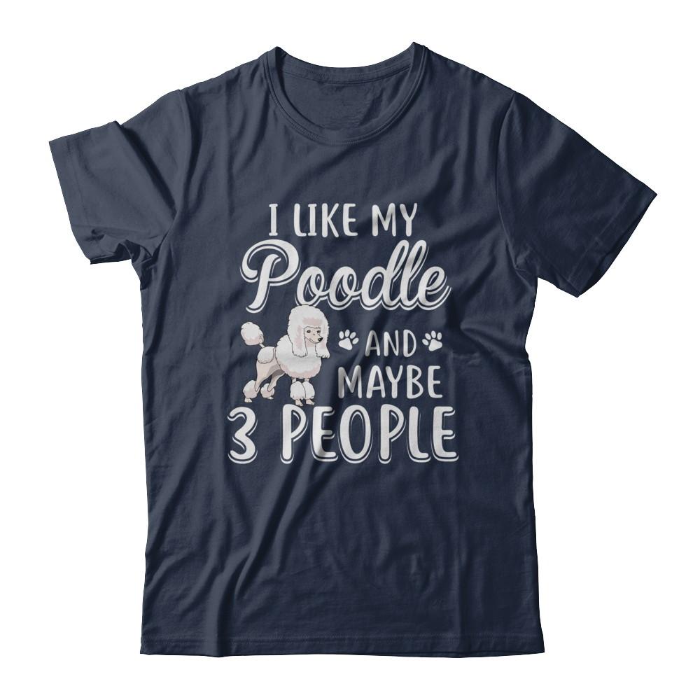 I Like My Poodle And Maybe 3 People-T-Shirt & Hoodie-Classic T-Shirt-Navy