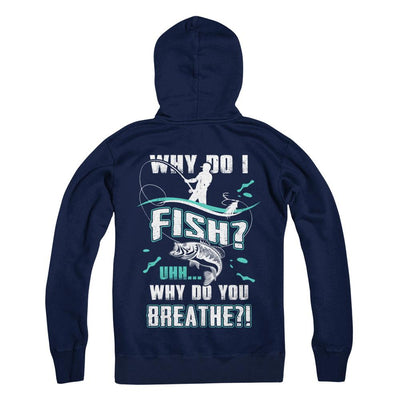 Why Do I Fish Uhh Why Do You Breathe Fishing-T-Shirt & Hoodie-Pullover Hoodie-Navy