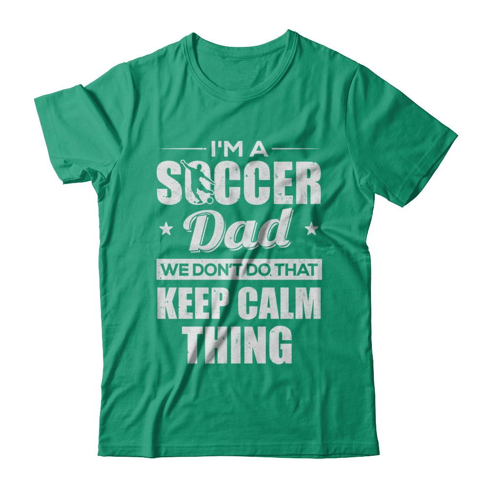 I'm A Soccer Dad We Don't Do That Keep Calm Thing-T-Shirt & Hoodie-Classic T-Shirt-Kelly Green