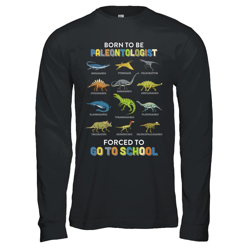 Born To Be A PALEONTOLOGIST Forced To Go To School-T-Shirt & Hoodie-Long Sleeve T-Shirt-Black