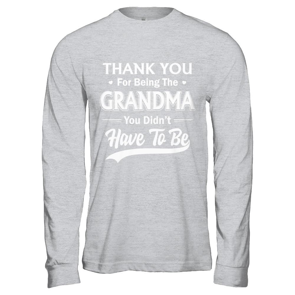 Thank You For Being The Grandma You Didnt Have To Be Mothers Day-T-Shirt & Hoodie-Long Sleeve T-Shirt-Sport Grey