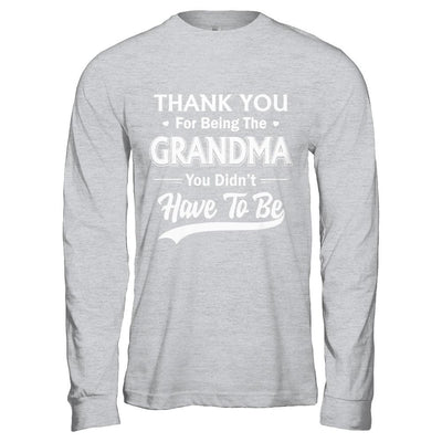 Thank You For Being The Grandma You Didnt Have To Be Mothers Day-T-Shirt & Hoodie-Long Sleeve T-Shirt-Sport Grey