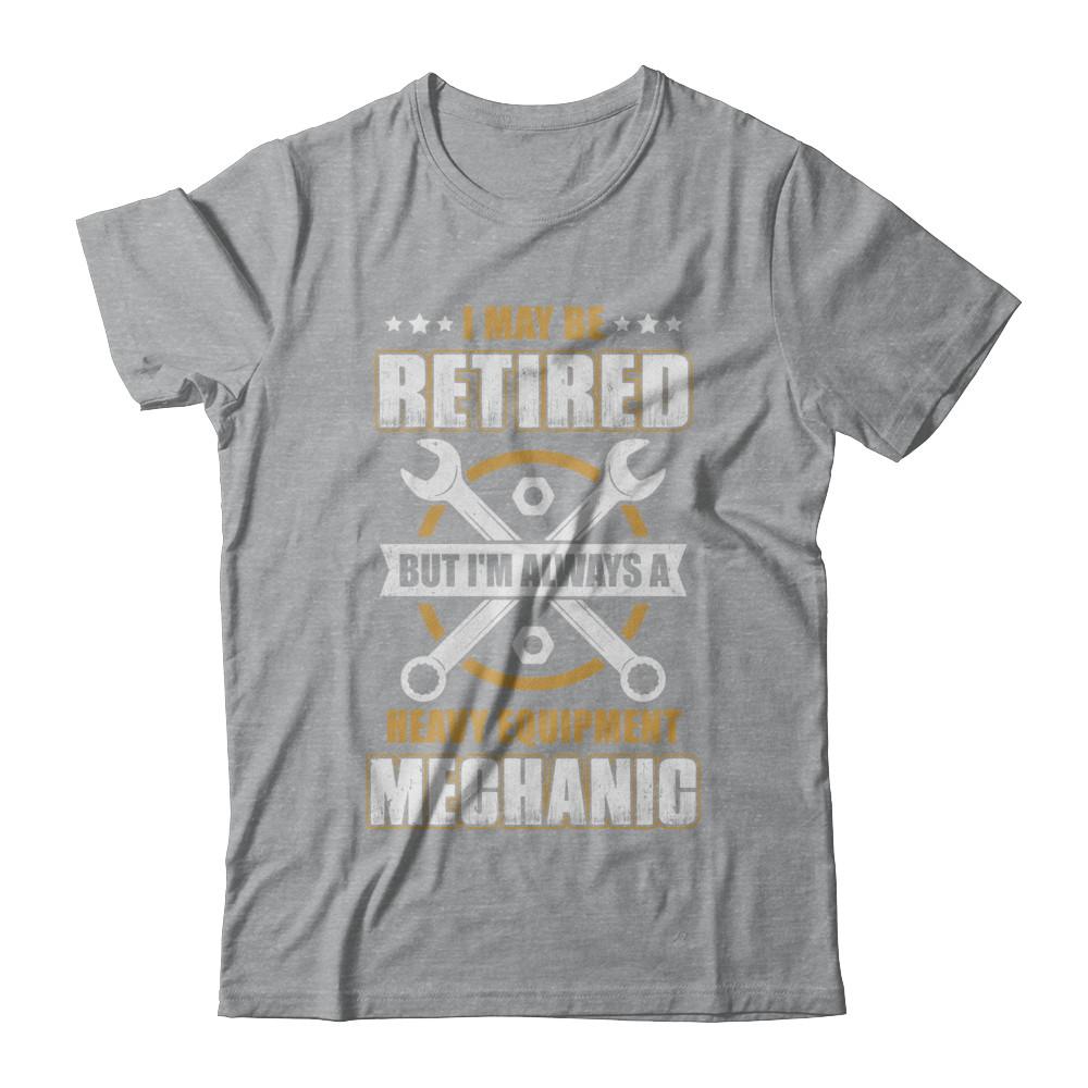 Retired But I'm Always A Heavy Equipment Mechanic-T-Shirt & Hoodie-Classic T-Shirt-Sport Grey