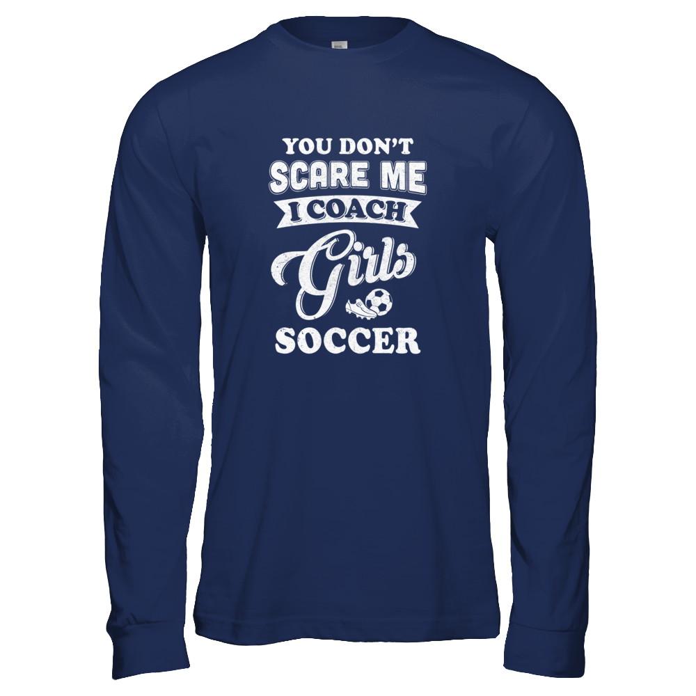 You Don't Scare Me I Coach Girls Soccer-T-Shirt & Tank Top-Long Sleeve T-Shirt-Navy
