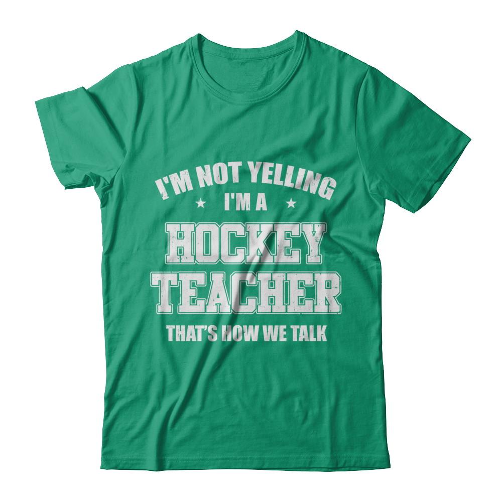 I'm Not Yelling I'm A Hockey Teacher That's How We Talk-T-Shirt & Hoodie-Classic T-Shirt-Kelly Green