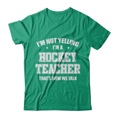 I'm Not Yelling I'm A Hockey Teacher That's How We Talk-T-Shirt & Hoodie-Classic T-Shirt-Kelly Green