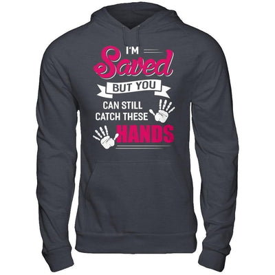 I'm Saved But You Can Still Catch These Hands-T-Shirt & Hoodie-Pullover Hoodie-Dark Heather