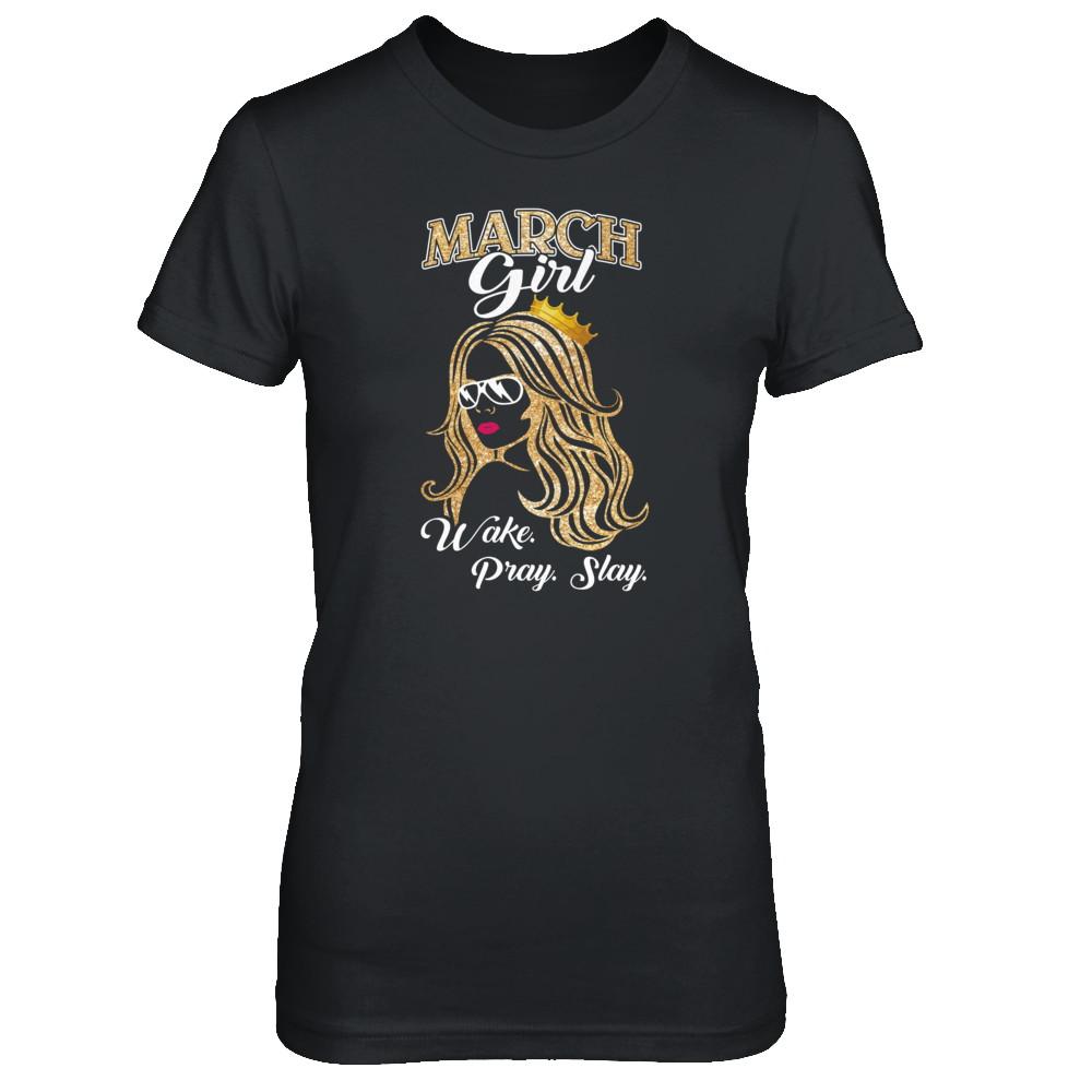 March Woman Lady Girl Wake Pray Slay Birthday Gift-T-Shirt & Tank Top-Women's T-Shirt-Black
