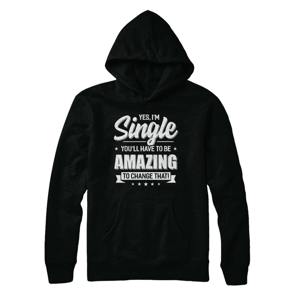 Yes I'm Single And You'll Have To Be Amazing To Change That-T-Shirt & Hoodie-Pullover Hoodie-Black