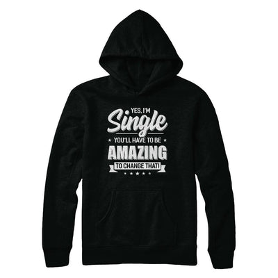 Yes I'm Single And You'll Have To Be Amazing To Change That-T-Shirt & Hoodie-Pullover Hoodie-Black
