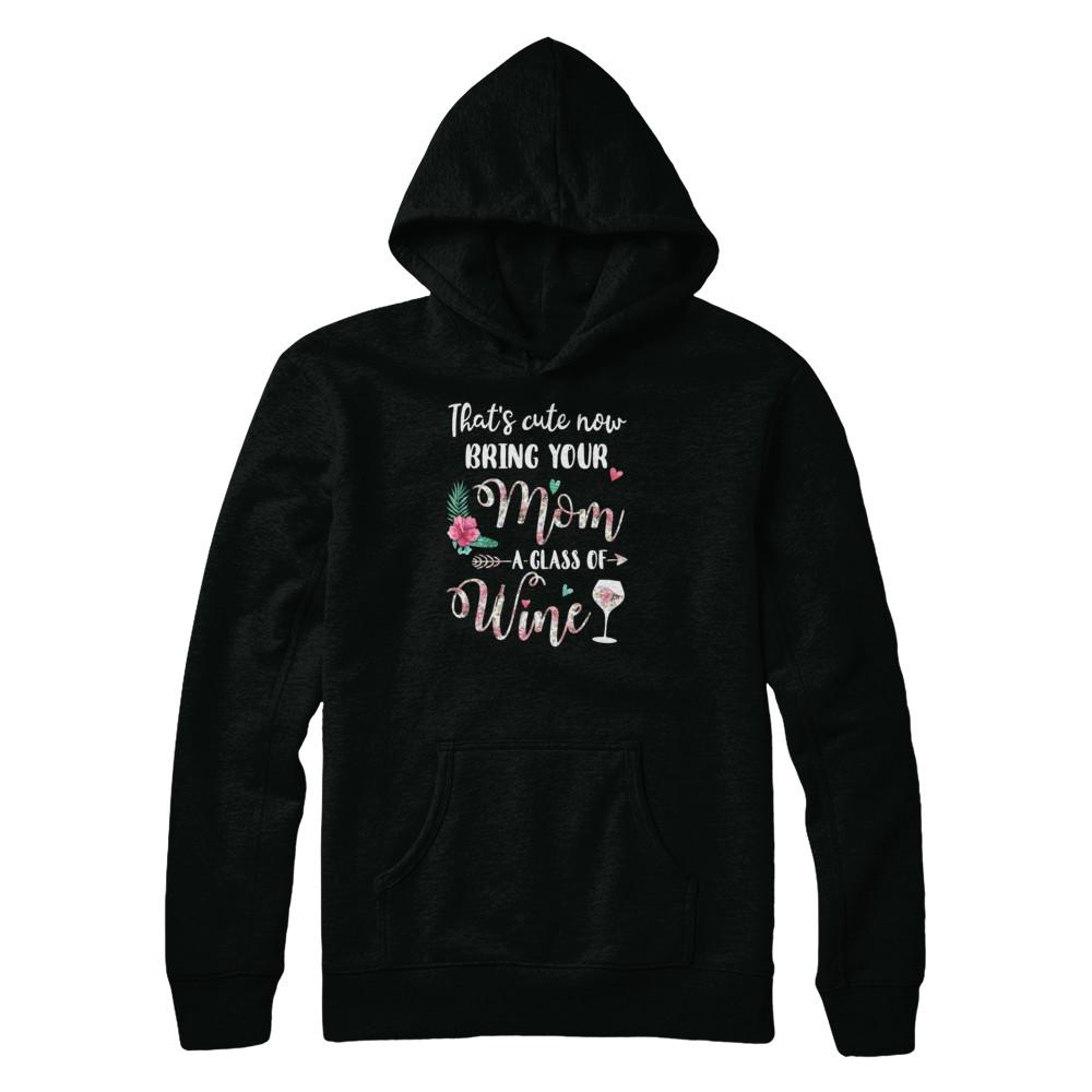 That's Cute Now Bring Your Mom A Glass Of Wine-T-Shirt & Tank Top-Pullover Hoodie-Black