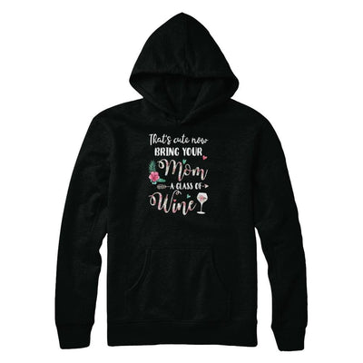 That's Cute Now Bring Your Mom A Glass Of Wine-T-Shirt & Tank Top-Pullover Hoodie-Black
