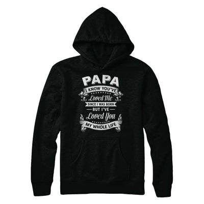 Papa I Know You Have Loved Me Since I Was Born-T-Shirt & Hoodie-Pullover Hoodie-Black
