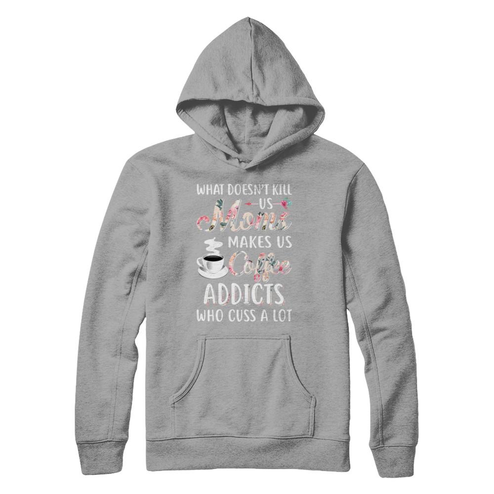 What Doesn't Kill Us Moms Make Us Coffee Addicts Cuss-T-Shirt & Hoodie-Pullover Hoodie-Light Steel