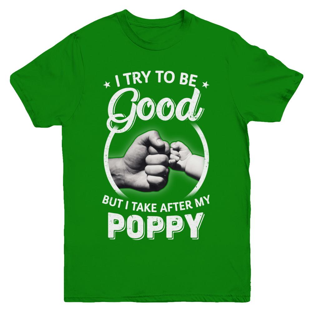 I Try To Be Good But I Take After My Poppy Toddler Kids Youth-Youth Shirt-Youth T-Shirt-Irish Green