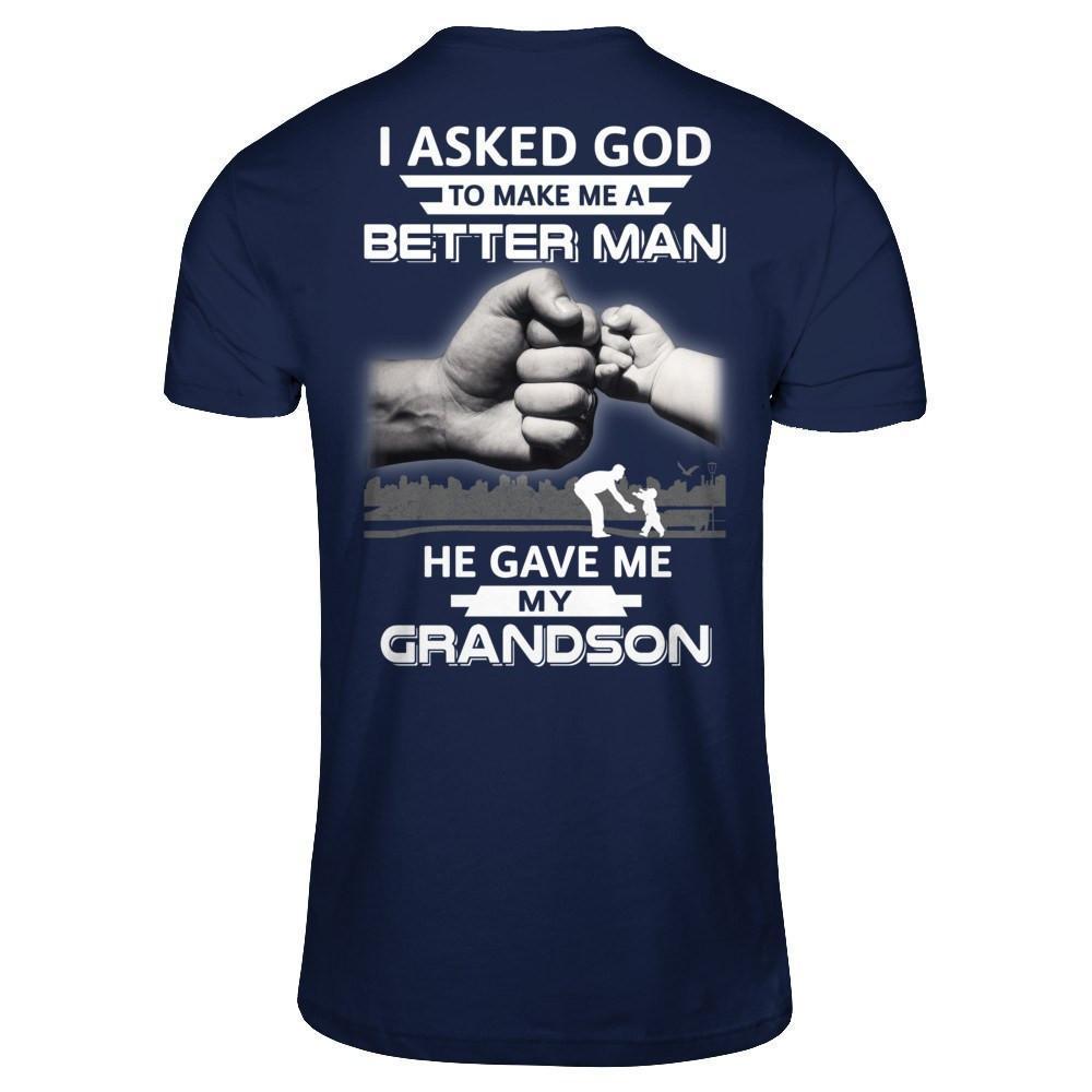 I Asked God To Make Me A Better Man He Gave Me My Grandson-T-Shirt & Hoodie-Classic T-Shirt-Navy