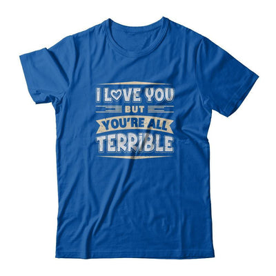 I Love You But You're All Terrible-T-Shirt & Tank Top-Premium T-Shirt-Royal