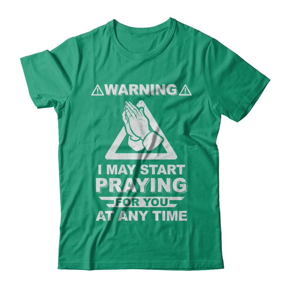 Warning I May Start Praying For You At Any Time-T-Shirt & Hoodie-Classic T-Shirt-Kelly Green