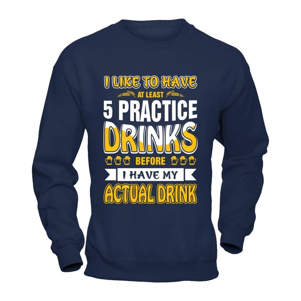 I Like To Have At Least 5 Practice Drinks-T-Shirt & Hoodie-Crewneck Sweatshirt-Navy
